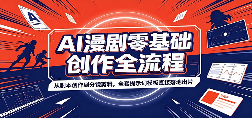 AI漫剧零基础创作全流程:从剧本创作到分镜剪辑,全套提示词模板直接落地出片-聚力云网创