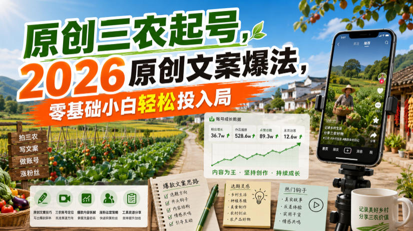 原创三农起号,2026原创文案爆法,零基础小白轻松投入局-聚力云网创