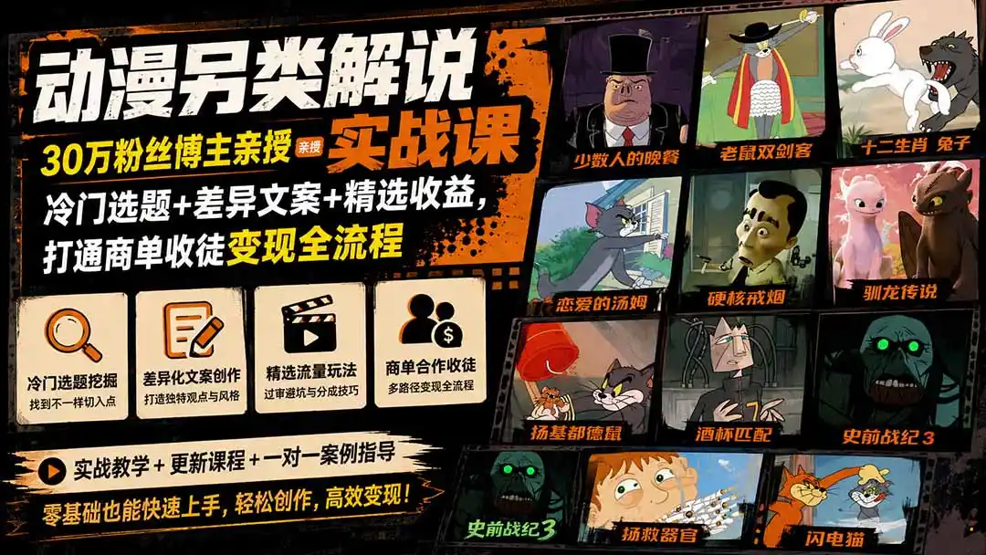 动漫另类解说实战课｜30万粉丝博主亲授·冷门选题+差异文案+精选收益，打通商单收徒变现全流程-聚力云网创