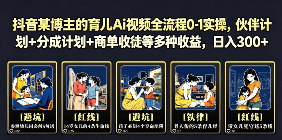 抖音某博主的育儿Ai视频全流程0-1实操,伙伴计划+分成计划+商单收徒等多种收益,日入300+-聚力云网创