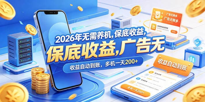 2026年无需养机,保底收益,广告无限多,收益自动到账,多机一天200+【揭秘】-聚力云网创