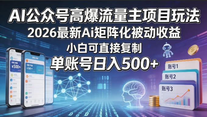 AI公众号高爆流量主项目玩法,2026最新Ai矩阵化被动收益,小白可直接复制,单账号日入500+-聚力云网创