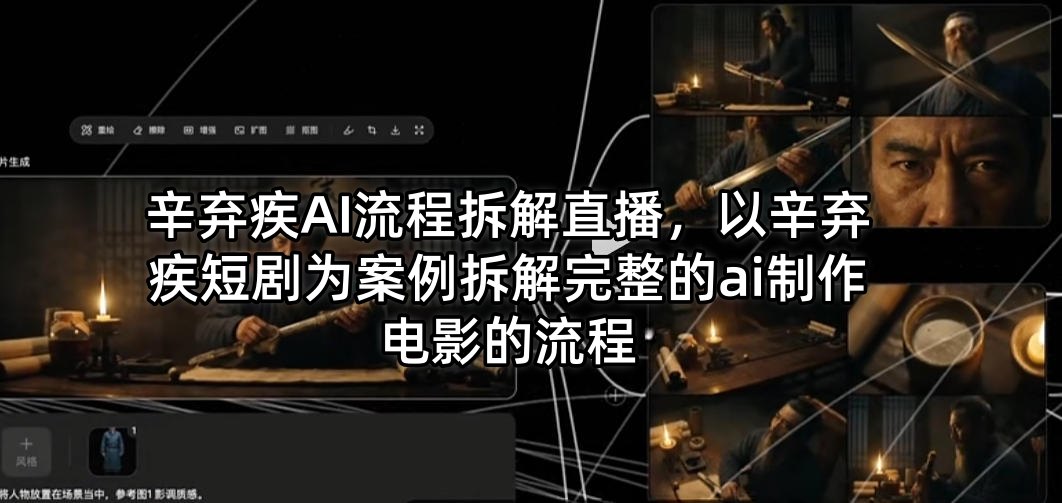 辛弃疾AI流程拆解直播，以辛弃疾短剧为案例拆解完整的ai制作电影的流程-聚力云网创