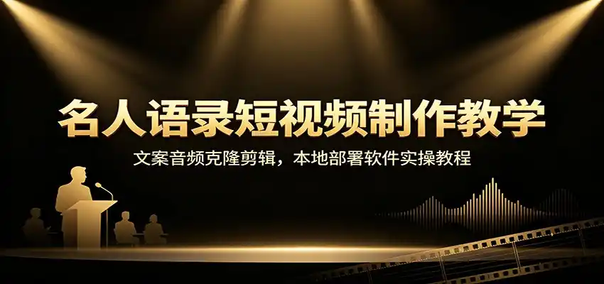 名人语录短视频制作教学:文案音频克隆剪辑,本地部署软件实操教程-聚力云网创
